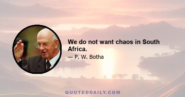 We do not want chaos in South Africa.