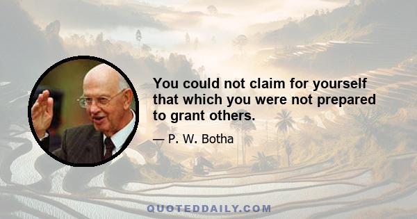 You could not claim for yourself that which you were not prepared to grant others.