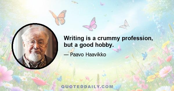 Writing is a crummy profession, but a good hobby.