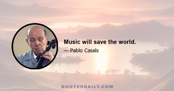 Music will save the world.