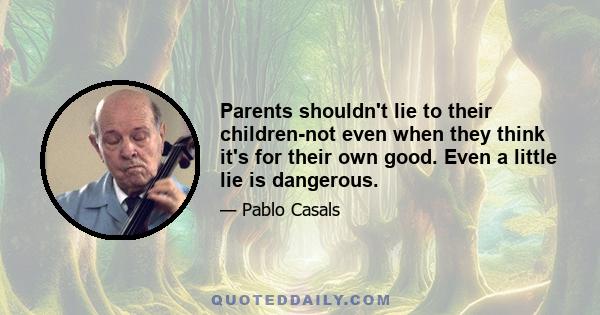 Parents shouldn't lie to their children-not even when they think it's for their own good. Even a little lie is dangerous.