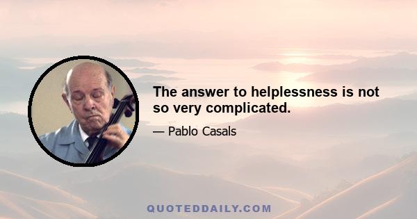 The answer to helplessness is not so very complicated.