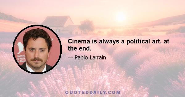 Cinema is always a political art, at the end.