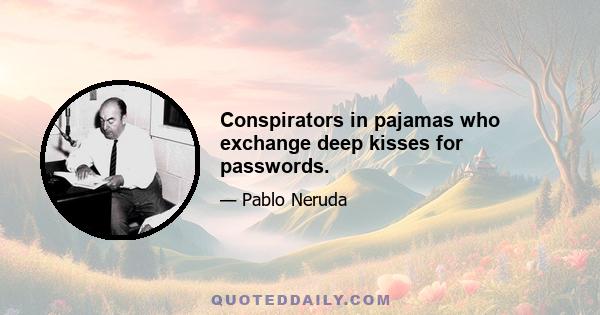 Conspirators in pajamas who exchange deep kisses for passwords.