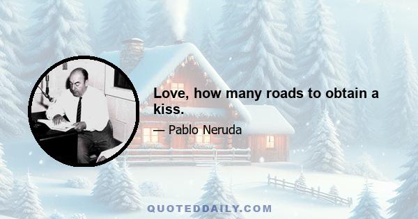 Love, how many roads to obtain a kiss.