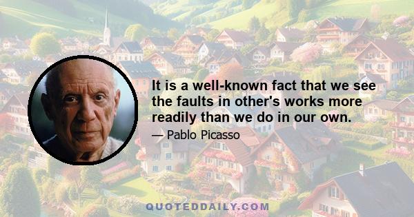 It is a well-known fact that we see the faults in other's works more readily than we do in our own.