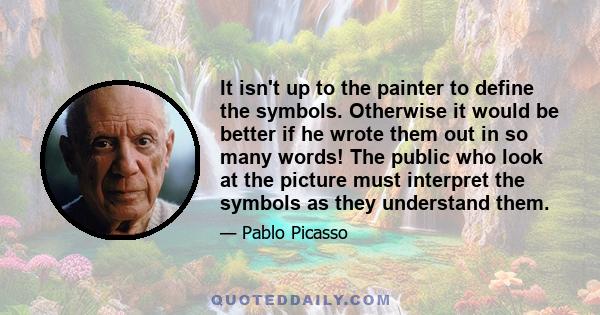 It isn't up to the painter to define the symbols. Otherwise it would be better if he wrote them out in so many words! The public who look at the picture must interpret the symbols as they understand them.