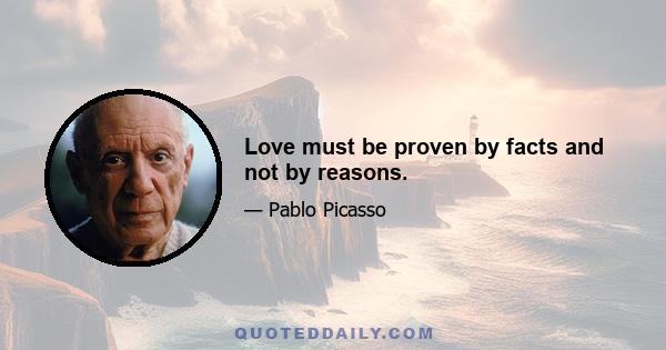 Love must be proven by facts and not by reasons.