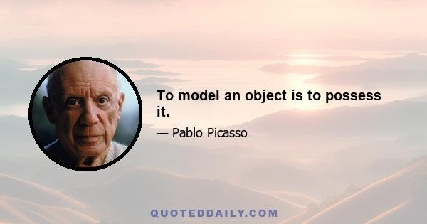 To model an object is to possess it.