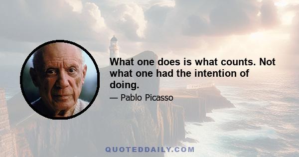 What one does is what counts. Not what one had the intention of doing.