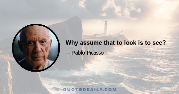 Why assume that to look is to see?