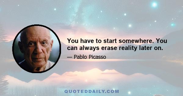 You have to start somewhere. You can always erase reality later on.