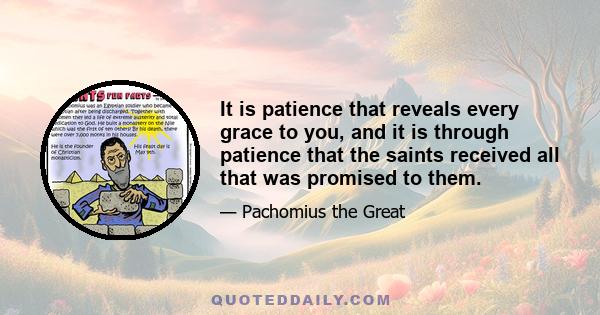 It is patience that reveals every grace to you, and it is through patience that the saints received all that was promised to them.