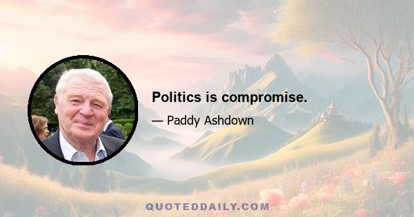 Politics is compromise.