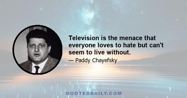 Television is the menace that everyone loves to hate but can't seem to live without.