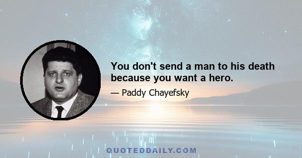 You don't send a man to his death because you want a hero.