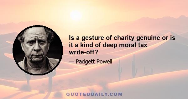 Is a gesture of charity genuine or is it a kind of deep moral tax write-off?