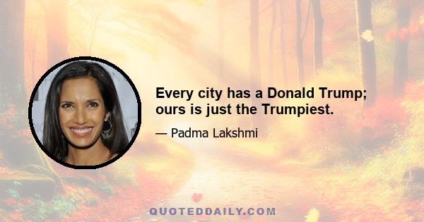 Every city has a Donald Trump; ours is just the Trumpiest.