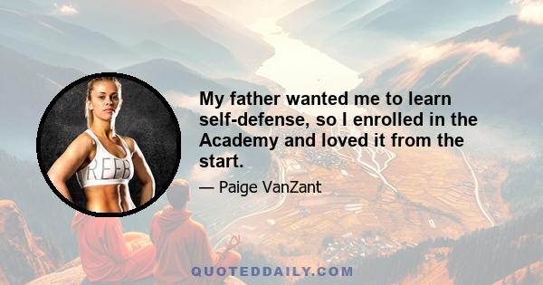 My father wanted me to learn self-defense, so I enrolled in the Academy and loved it from the start.