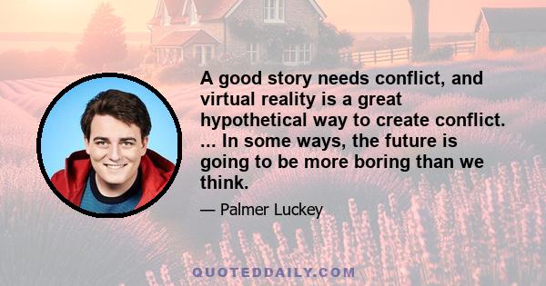 A good story needs conflict, and virtual reality is a great hypothetical way to create conflict. ... In some ways, the future is going to be more boring than we think.