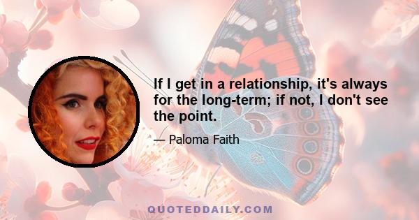 If I get in a relationship, it's always for the long-term; if not, I don't see the point.