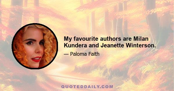 My favourite authors are Milan Kundera and Jeanette Winterson.