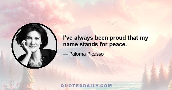 I've always been proud that my name stands for peace.