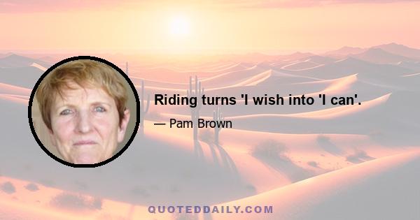 Riding turns 'I wish into 'I can'.