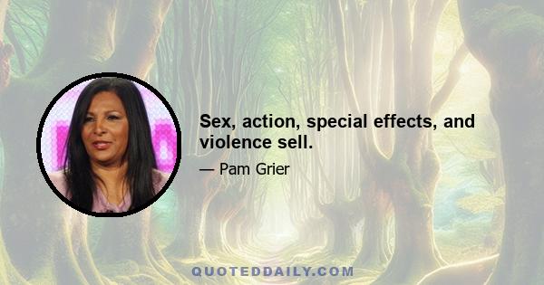 Sex, action, special effects, and violence sell.