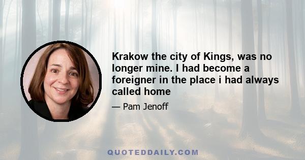 Krakow the city of Kings, was no longer mine. I had become a foreigner in the place i had always called home