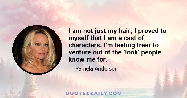 I am not just my hair; I proved to myself that I am a cast of characters. I'm feeling freer to venture out of the 'look' people know me for.