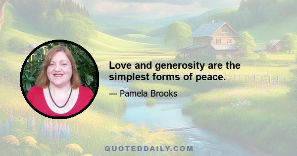 Love and generosity are the simplest forms of peace.