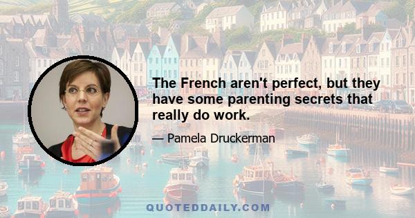 The French aren't perfect, but they have some parenting secrets that really do work.