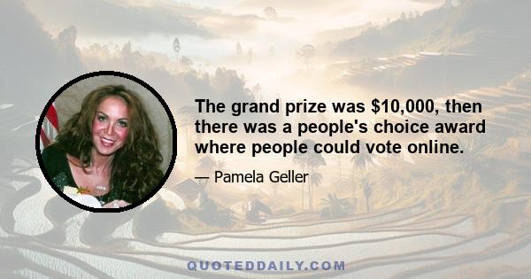 The grand prize was $10,000, then there was a people's choice award where people could vote online.