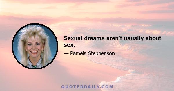 Sexual dreams aren't usually about sex.