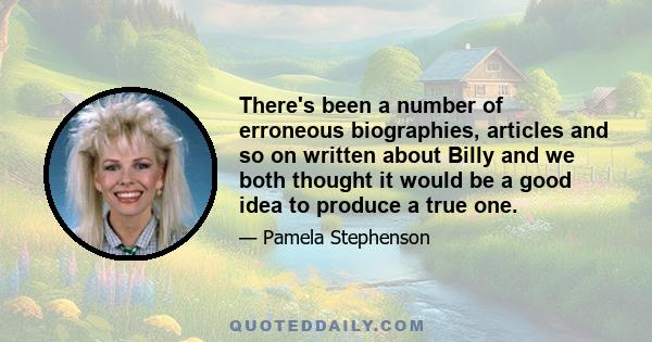 There's been a number of erroneous biographies, articles and so on written about Billy and we both thought it would be a good idea to produce a true one.