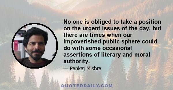 No one is obliged to take a position on the urgent issues of the day, but there are times when our impoverished public sphere could do with some occasional assertions of literary and moral authority.