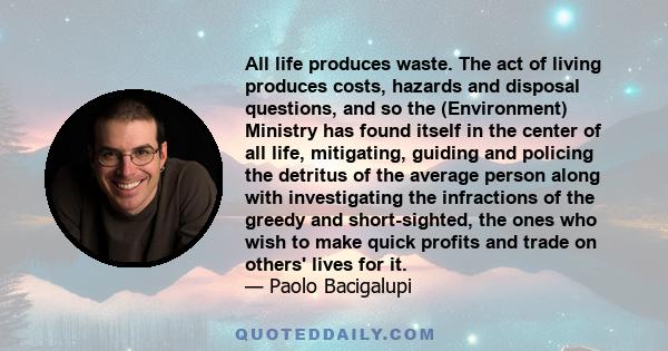 All life produces waste. The act of living produces costs, hazards and disposal questions, and so the (Environment) Ministry has found itself in the center of all life, mitigating, guiding and policing the detritus of