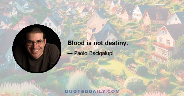 Blood is not destiny.