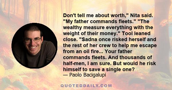 Don't tell me about worth, Nita said. My father commands fleets. The wealthy measure everything with the weight of their money. Tool leaned close. Sadna once risked herself and the rest of her crew to help me escape