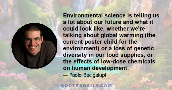 Environmental science is telling us a lot about our future and what it could look like, whether we're talking about global warming (the current poster child for the environment) or a loss of genetic diversity in our