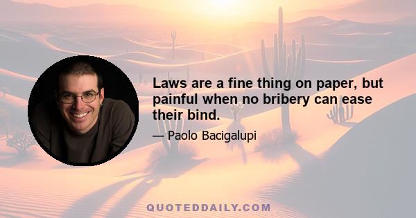 Laws are a fine thing on paper, but painful when no bribery can ease their bind.