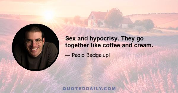 Sex and hypocrisy. They go together like coffee and cream.