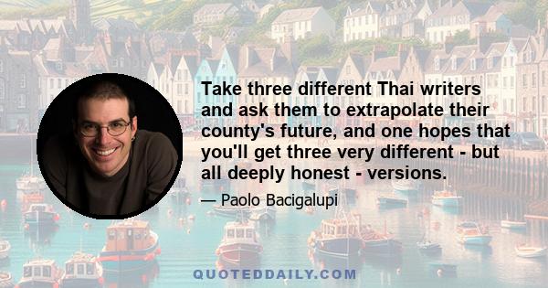 Take three different Thai writers and ask them to extrapolate their county's future, and one hopes that you'll get three very different - but all deeply honest - versions.