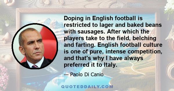 Doping in English football is restricted to lager and baked beans with sausages. After which the players take to the field, belching and farting. English football culture is one of pure, intense competition, and that's