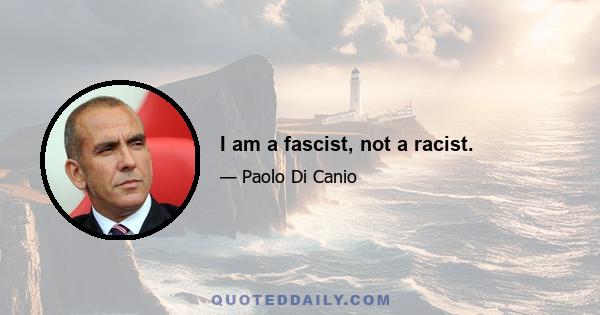 I am a fascist, not a racist.