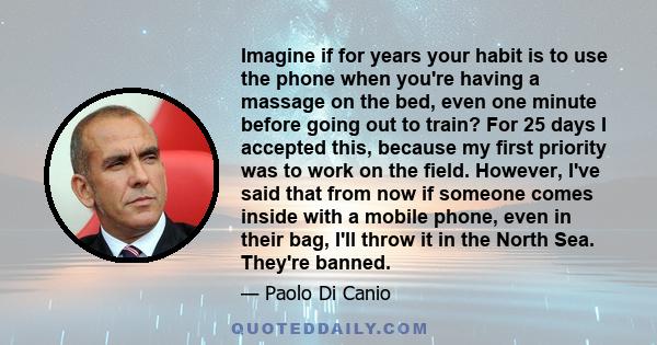 Imagine if for years your habit is to use the phone when you're having a massage on the bed, even one minute before going out to train? For 25 days I accepted this, because my first priority was to work on the field.