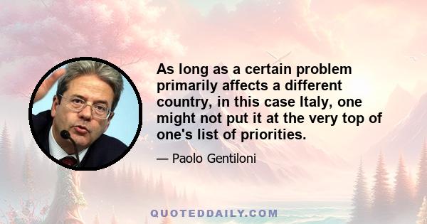 As long as a certain problem primarily affects a different country, in this case Italy, one might not put it at the very top of one's list of priorities.