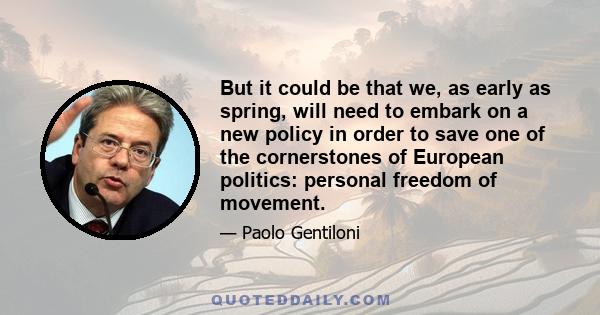 But it could be that we, as early as spring, will need to embark on a new policy in order to save one of the cornerstones of European politics: personal freedom of movement.