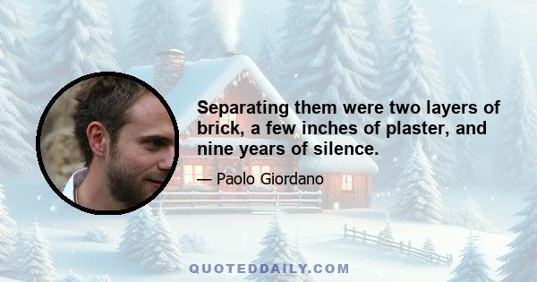 Separating them were two layers of brick, a few inches of plaster, and nine years of silence.